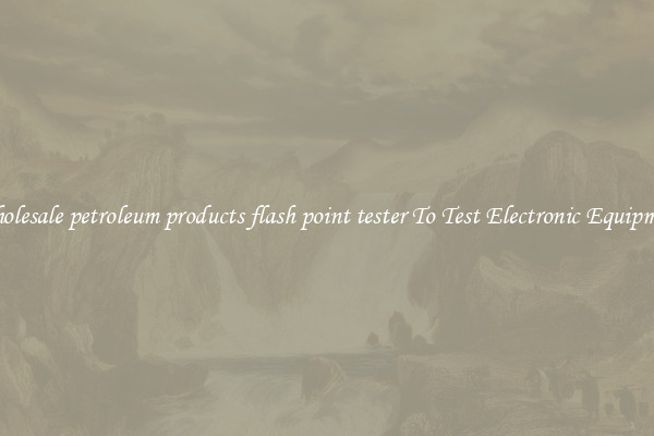 Wholesale petroleum products flash point tester To Test Electronic Equipment