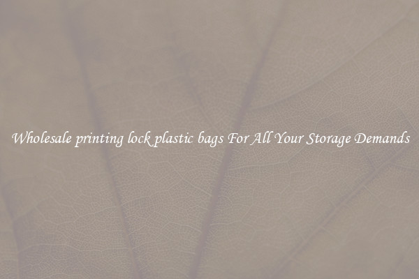 Wholesale printing lock plastic bags For All Your Storage Demands