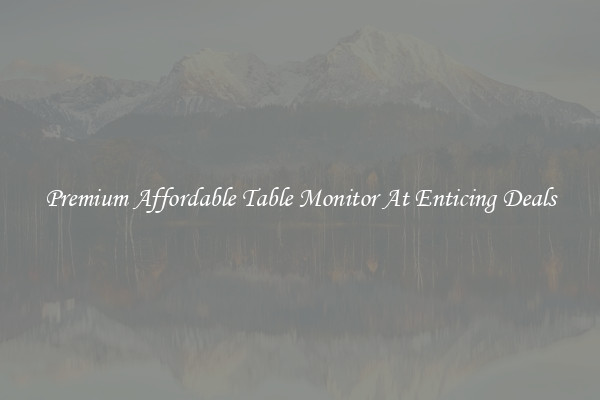 Premium Affordable Table Monitor At Enticing Deals