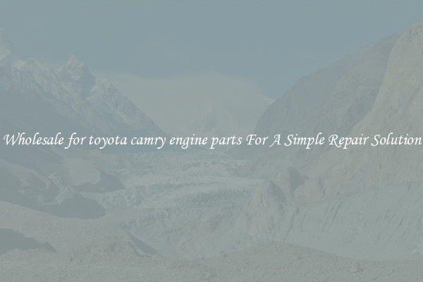 Wholesale for toyota camry engine parts For A Simple Repair Solution