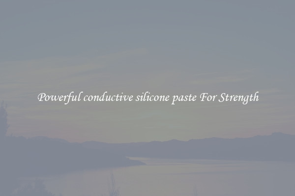 Powerful conductive silicone paste For Strength