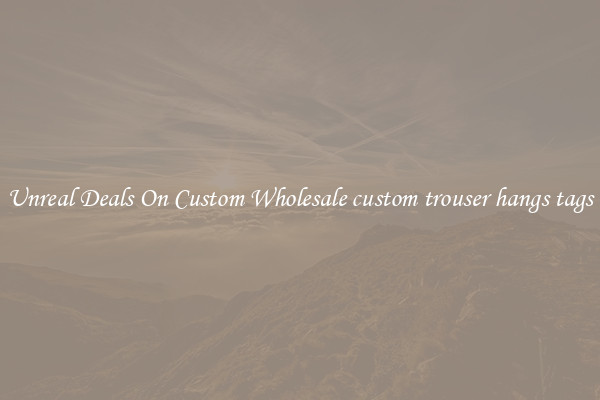 Unreal Deals On Custom Wholesale custom trouser hangs tags