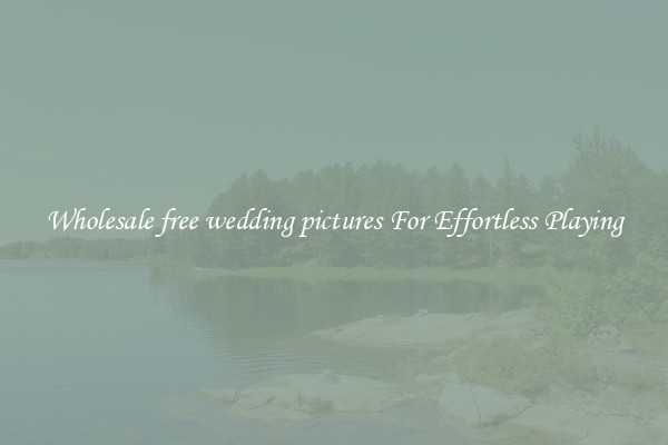 Wholesale free wedding pictures For Effortless Playing