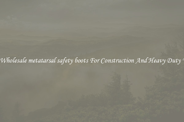 Buy Wholesale metatarsal safety boots For Construction And Heavy Duty Work