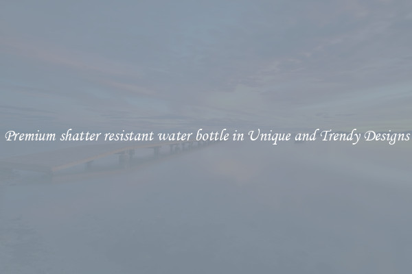 Premium shatter resistant water bottle in Unique and Trendy Designs