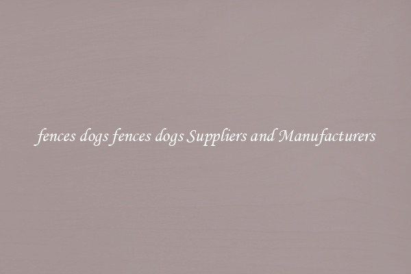 fences dogs fences dogs Suppliers and Manufacturers
