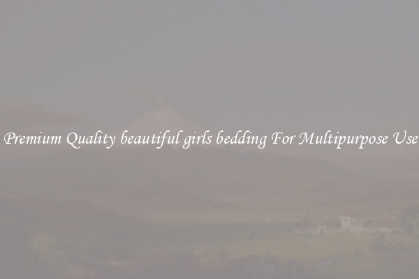 Premium Quality beautiful girls bedding For Multipurpose Use