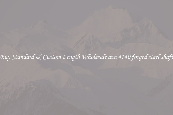 Buy Standard & Custom Length Wholesale aisi 4140 forged steel shaft