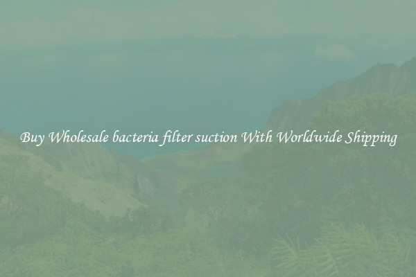  Buy Wholesale bacteria filter suction With Worldwide Shipping 