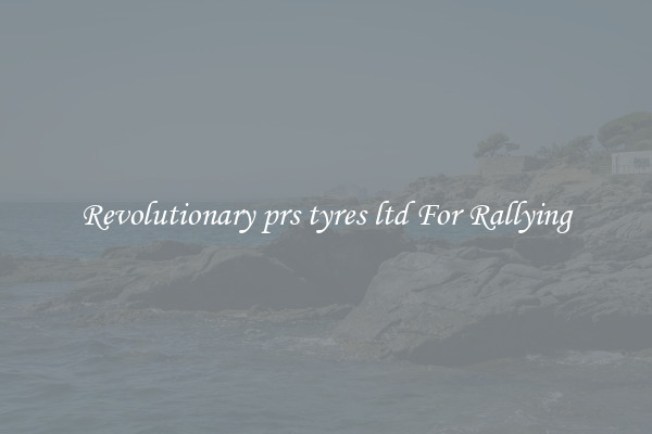 Revolutionary prs tyres ltd For Rallying