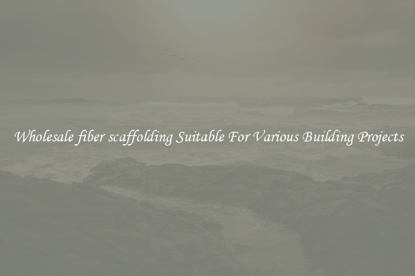 Wholesale fiber scaffolding Suitable For Various Building Projects