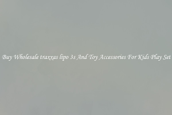 Buy Wholesale traxxas lipo 3s And Toy Accessories For Kids Play Set