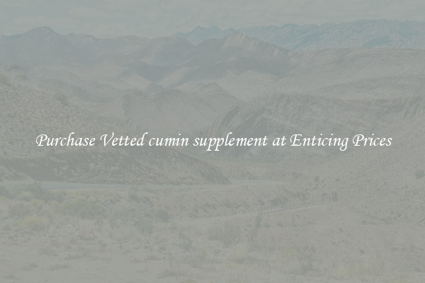 Purchase Vetted cumin supplement at Enticing Prices