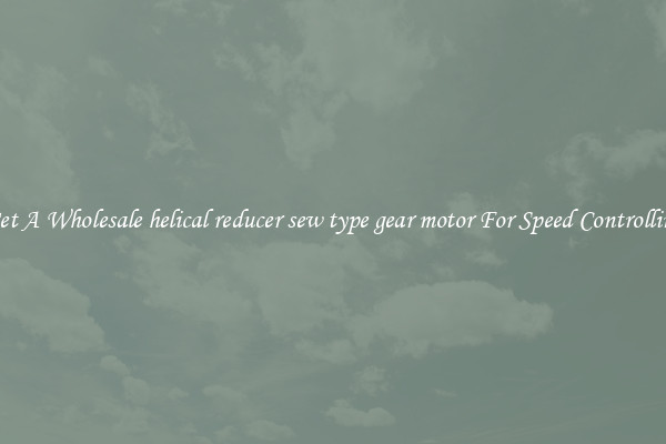 Get A Wholesale helical reducer sew type gear motor For Speed Controlling