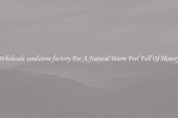 Wholesale sandstone factory For A Natural Warm Feel Full Of History