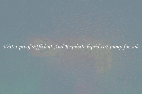 Water-proof Efficient And Requisite liquid co2 pump for sale