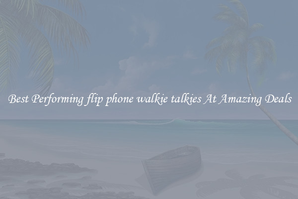 Best Performing flip phone walkie talkies At Amazing Deals