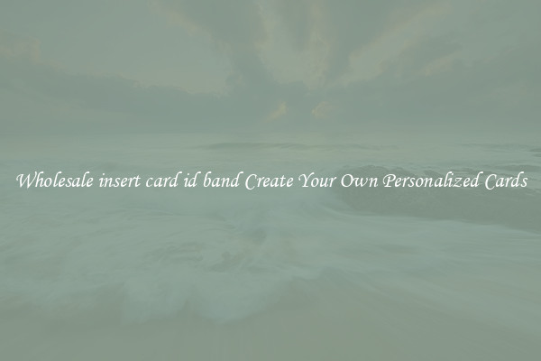 Wholesale insert card id band Create Your Own Personalized Cards
