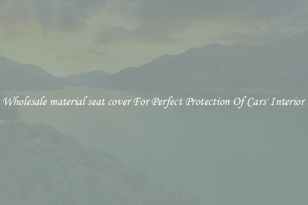 Wholesale material seat cover For Perfect Protection Of Cars' Interior 