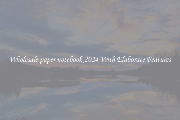 Wholesale paper notebook 2024 With Elaborate Features