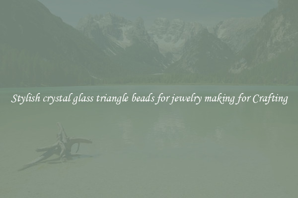 Stylish crystal glass triangle beads for jewelry making for Crafting