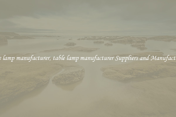 table lamp manufacturer, table lamp manufacturer Suppliers and Manufacturers