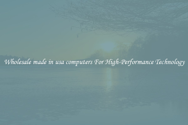 Wholesale made in usa computers For High-Performance Technology