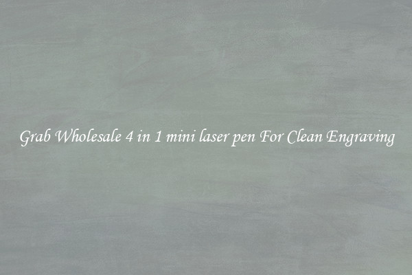 Grab Wholesale 4 in 1 mini laser pen For Clean Engraving