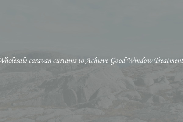 Wholesale caravan curtains to Achieve Good Window Treatments