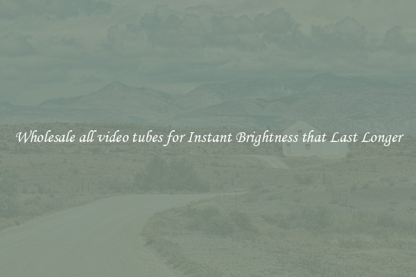 Wholesale all video tubes for Instant Brightness that Last Longer