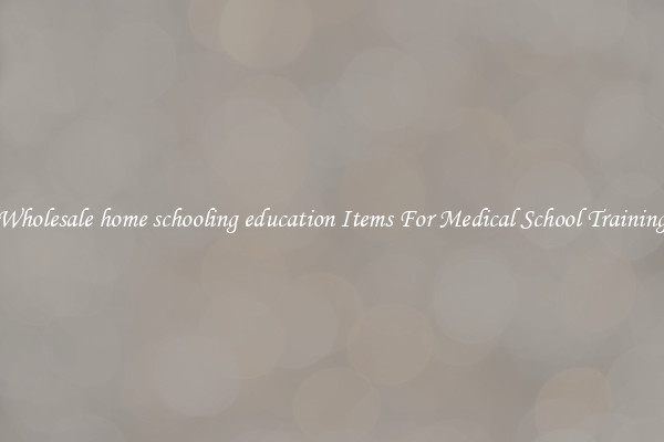 Wholesale home schooling education Items For Medical School Training