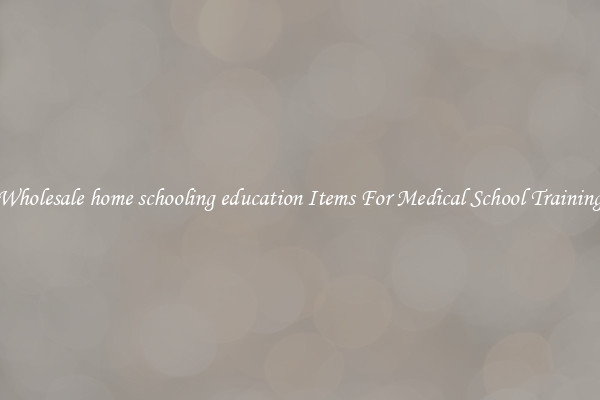 Wholesale home schooling education Items For Medical School Training
