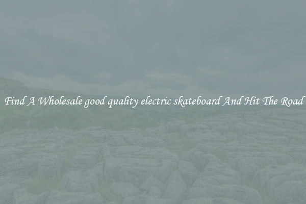 Find A Wholesale good quality electric skateboard And Hit The Road