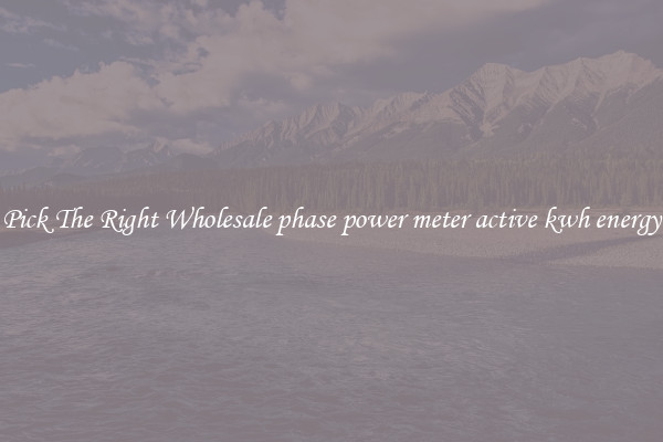 Pick The Right Wholesale phase power meter active kwh energy