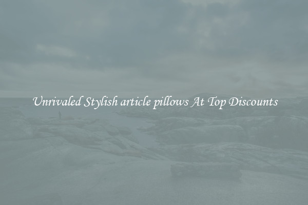Unrivaled Stylish article pillows At Top Discounts