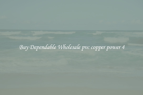 Buy Dependable Wholesale pvc copper power 4