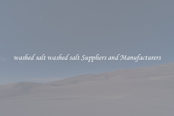 washed salt washed salt Suppliers and Manufacturers