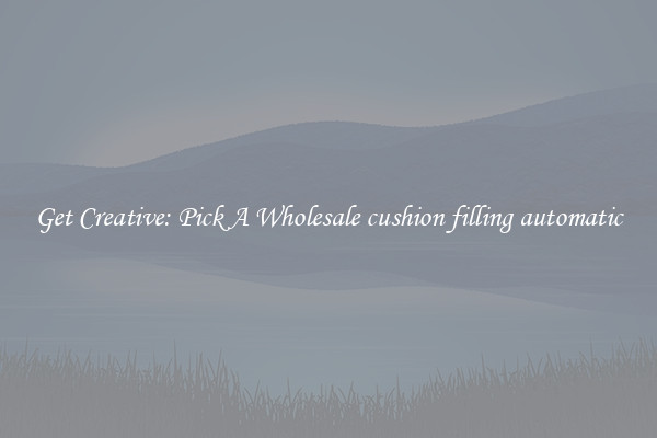 Get Creative: Pick A Wholesale cushion filling automatic