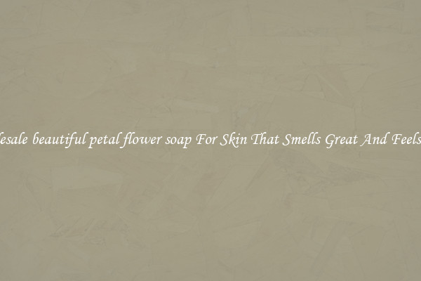 Wholesale beautiful petal flower soap For Skin That Smells Great And Feels Good