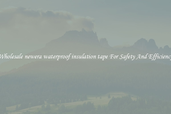 Wholesale newera waterproof insulation tape For Safety And Efficiency
