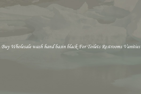 Buy Wholesale wash hand basin black For Toilets Restrooms Vanities