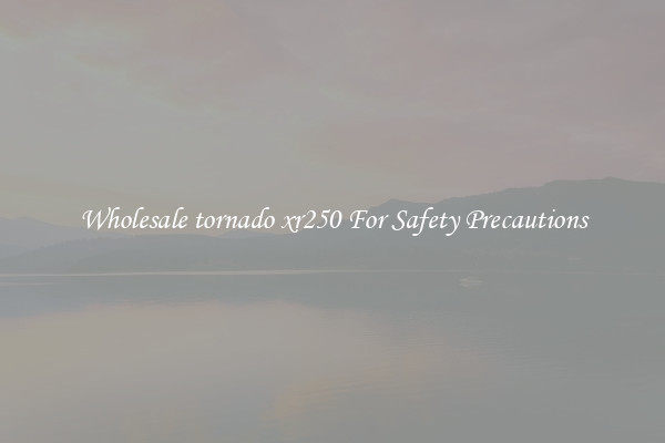 Wholesale tornado xr250 For Safety Precautions