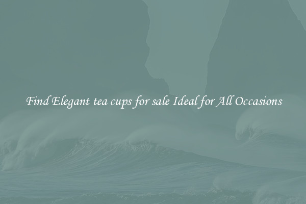 Find Elegant tea cups for sale Ideal for All Occasions