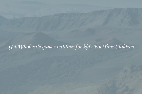Get Wholesale games outdoor for kids For Your Children