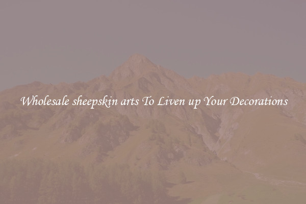 Wholesale sheepskin arts To Liven up Your Decorations