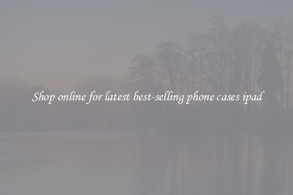 Shop online for latest best-selling phone cases ipad