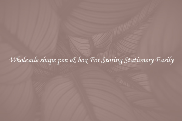 Wholesale shape pen & box For Storing Stationery Easily