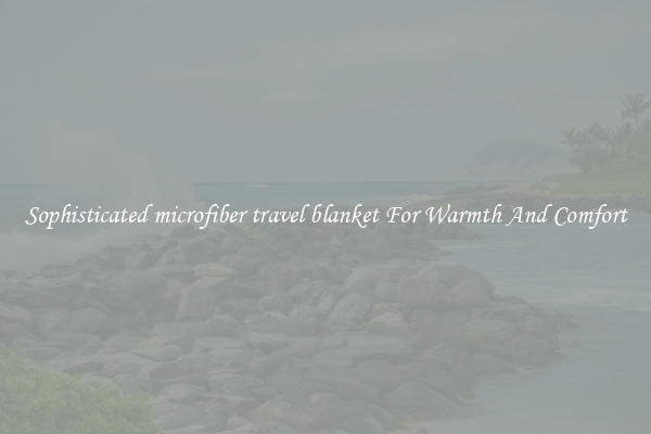 Sophisticated microfiber travel blanket For Warmth And Comfort